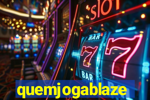 quemjogablaze