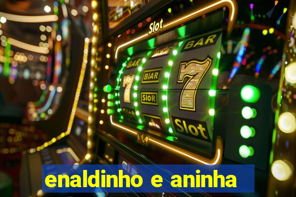 enaldinho e aninha