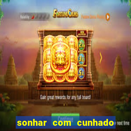 sonhar com cunhado jogo do bicho