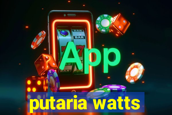 putaria watts