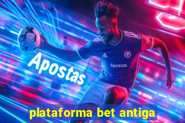 plataforma bet antiga