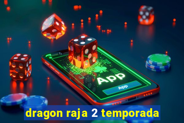 dragon raja 2 temporada