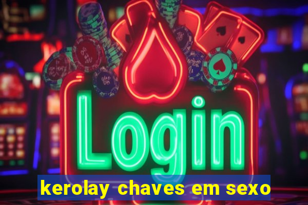 kerolay chaves em sexo