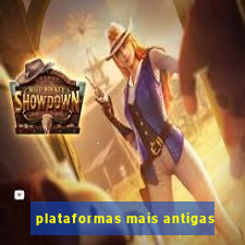 plataformas mais antigas