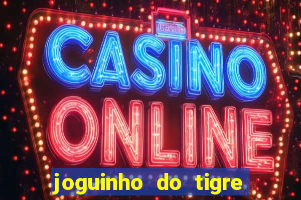 joguinho do tigre para ganhar dinheiro