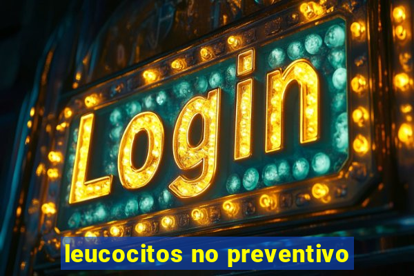 leucocitos no preventivo