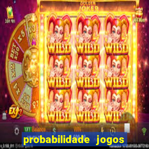 probabilidade jogos de hoje