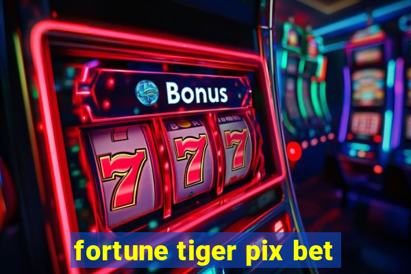 fortune tiger pix bet