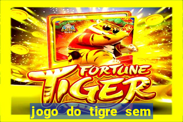 jogo do tigre sem colocar dinheiro