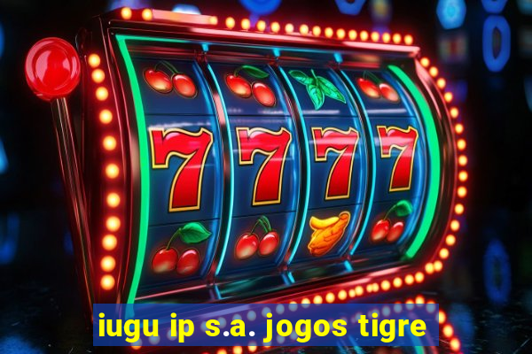 iugu ip s.a. jogos tigre