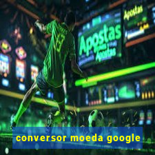 conversor moeda google