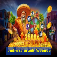 andreza urach fudendo