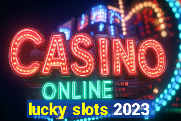 lucky slots 2023