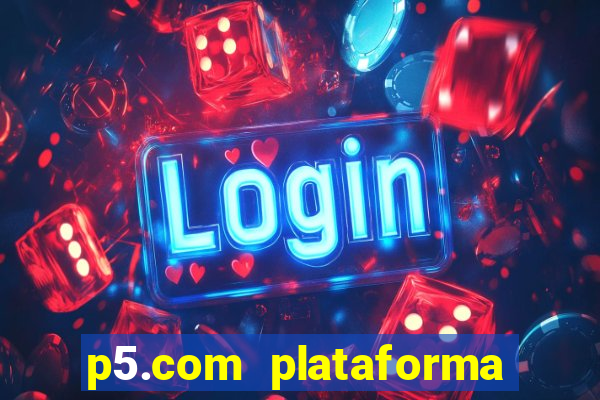 p5.com plataforma de jogos