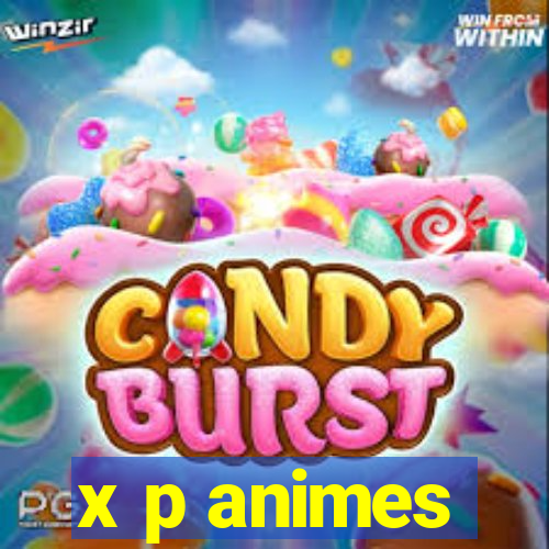 x p animes