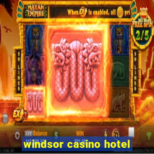 windsor casino hotel