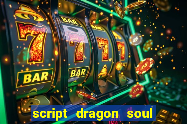 script dragon soul mobile 2024