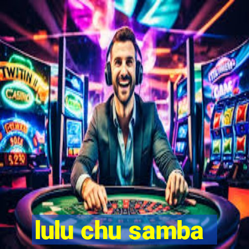 lulu chu samba