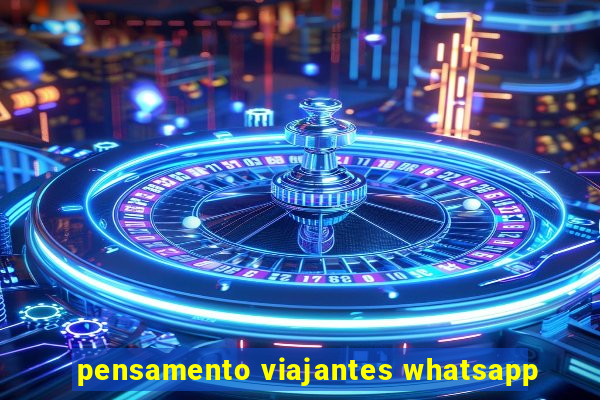 pensamento viajantes whatsapp