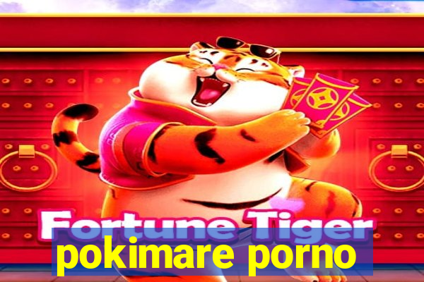 pokimare porno