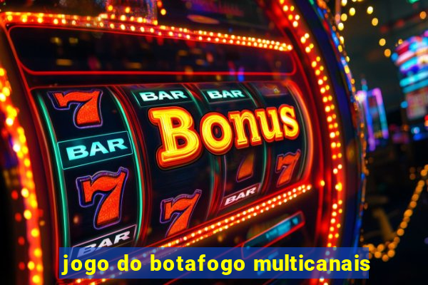 jogo do botafogo multicanais