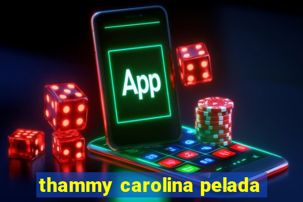 thammy carolina pelada