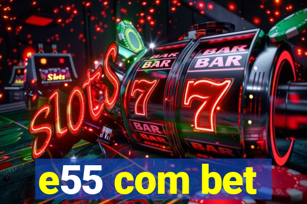 e55 com bet