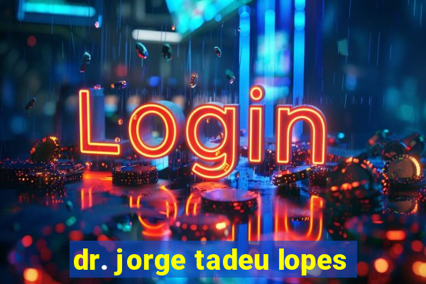 dr. jorge tadeu lopes