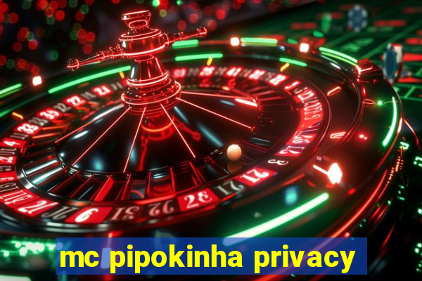 mc pipokinha privacy