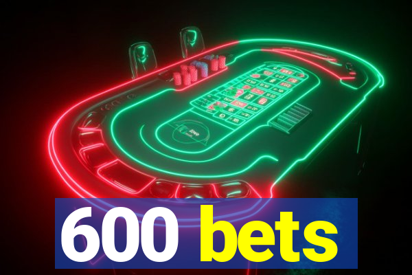 600 bets