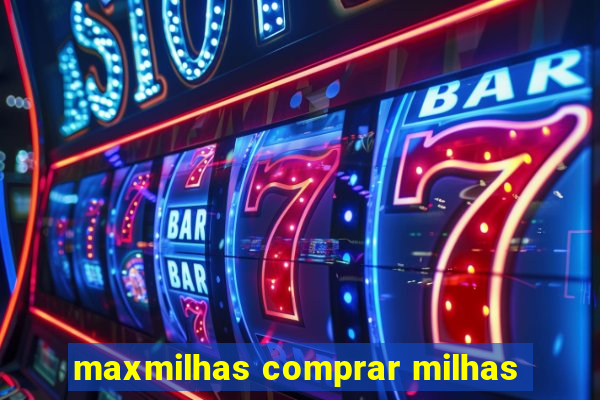 maxmilhas comprar milhas