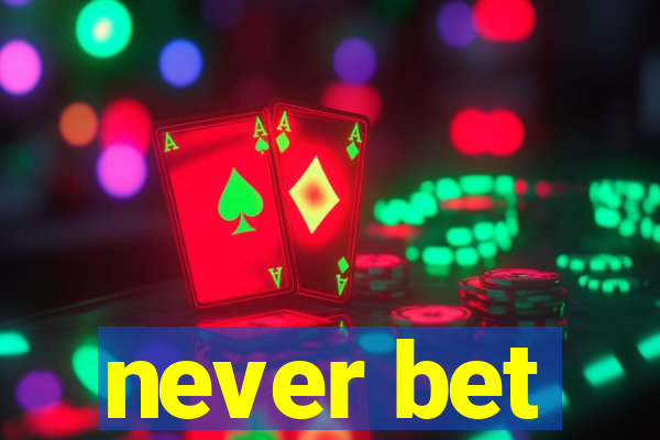 never bet