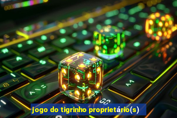 jogo do tigrinho proprietário(s)