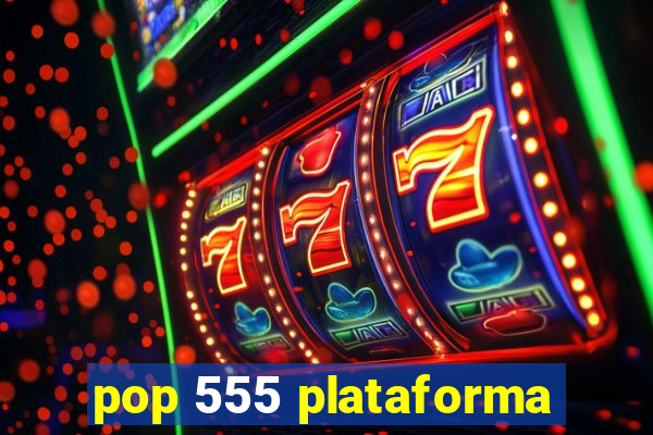 pop 555 plataforma