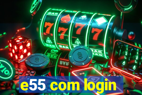 e55 com login