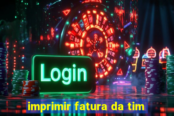 imprimir fatura da tim