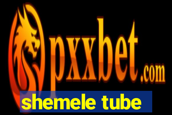 shemele tube