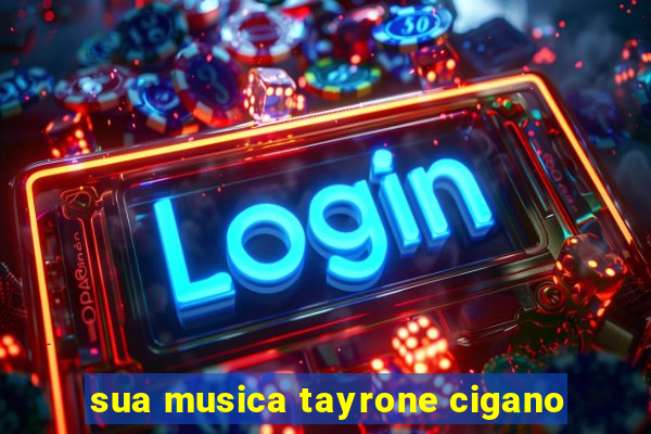 sua musica tayrone cigano