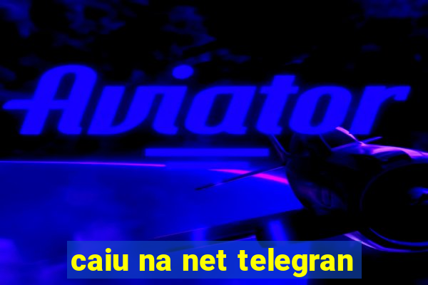 caiu na net telegran