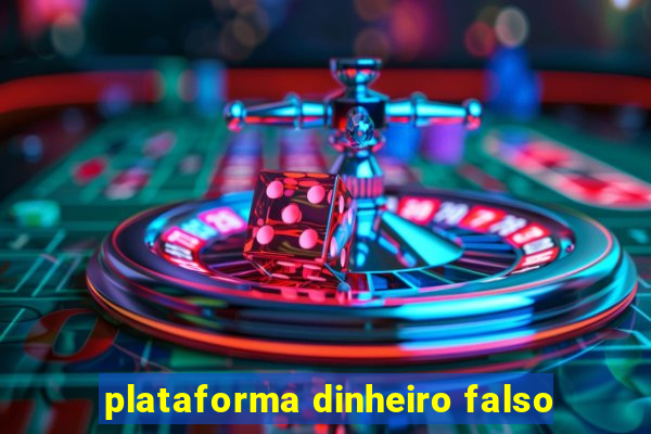 plataforma dinheiro falso