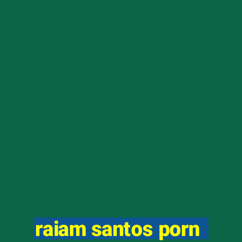 raiam santos porn