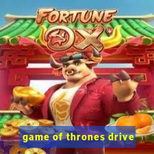 game of thrones drive