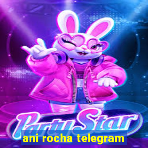 ani rocha telegram