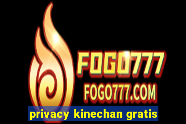 privacy kinechan gratis