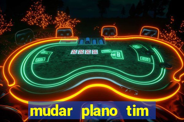 mudar plano tim mais barato