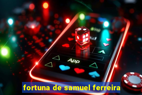 fortuna de samuel ferreira