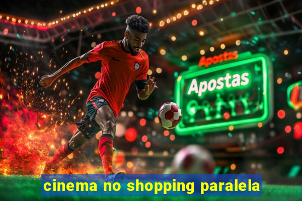 cinema no shopping paralela