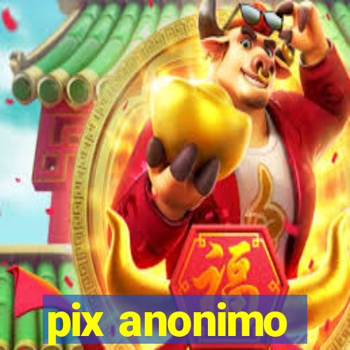 pix anonimo