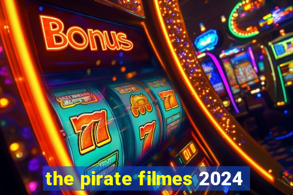 the pirate filmes 2024