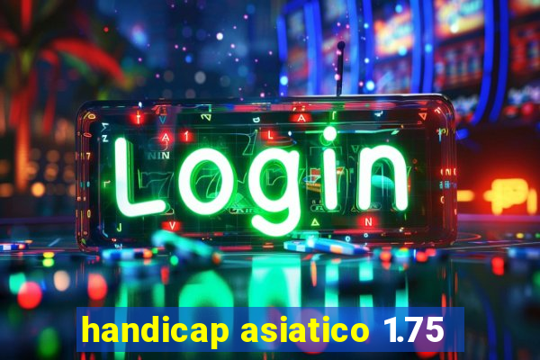 handicap asiatico 1.75